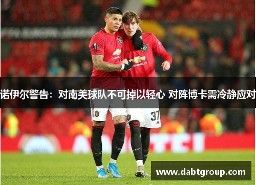 诺伊尔警告:对南美球队不可掉以轻心 对阵博卡需冷静应对 诺伊尔警告:对南美球队不可掉以轻心 对阵博卡需冷静应对